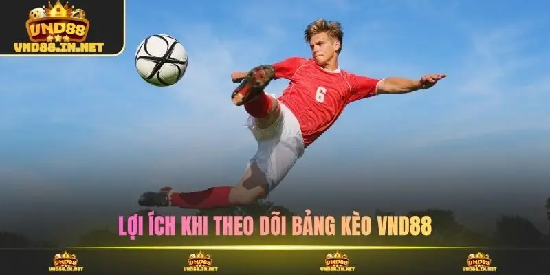 Lợi ích khi theo dõi bảng kèo VND88